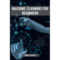 Machines Learning for Beginners: A Beginner's Guide to the World of Machine Learning (2023)