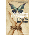 Addiction Unplugged: How To Be Free: For all those affected by their own addictions or the addictions of others