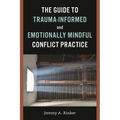 The Guide to Trauma-Informed and Emotionally Mindful Conflict Practice