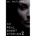 50 Real Ghost Stories 2: More terrifying real life encounters with ghosts and spirits