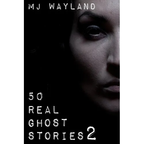 50 Real Ghost Stories 2: More terrifying real life encounters with ghosts and spirits