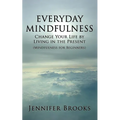 Everyday Mindfulness - Change Your Life by Living in the Present (Mindfulness for Beginners)