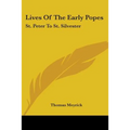 Lives Of The Early Popes: St. Peter To St. Silvester