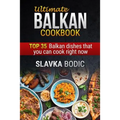 Ultimate Balkan cookbook: TOP 35 Balkan dishes that you can cook right now
