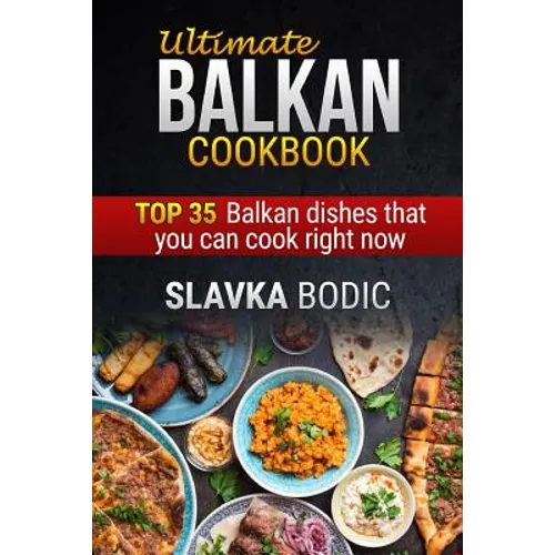 Ultimate Balkan cookbook: TOP 35 Balkan dishes that you can cook right now