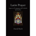 Latin Prayer: Aspects of Language and Catholic Spirituality