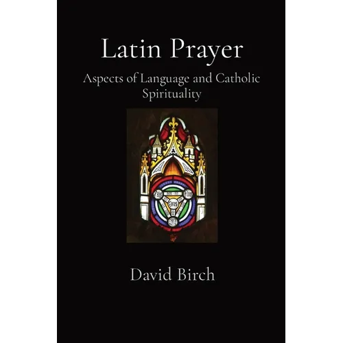 Latin Prayer: Aspects of Language and Catholic Spirituality