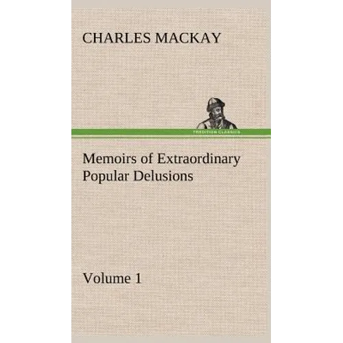 Memoirs of Extraordinary Popular Delusions - Volume 1