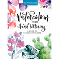 Watercolour Meets Hand Lettering: The Project Book of Pretty Watercolor with Handlettering