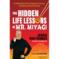 The Hidden Life Lessons of Mr. Miyagi: An Unbeatable Guide to Happiness, Success, and Mastery Beyond the Dojo