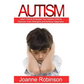 Autism: Learn How to Empower Your Autistic Child to Discover Inner Strengths and Achieve Happiness
