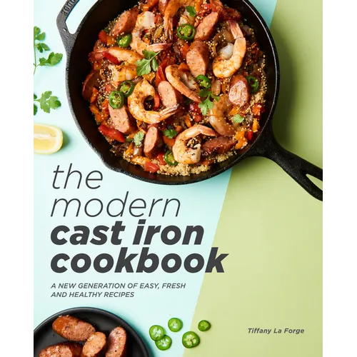 The Modern Cast Iron Cookbook: A New Generation of Easy, Fresh, and Healthy Recipes