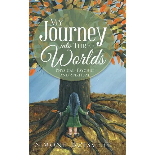 My Journey into Three Worlds: Physical, Psychic and Spiritual