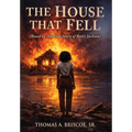 The House That Fell: Based on the True Story of Betty Jackson