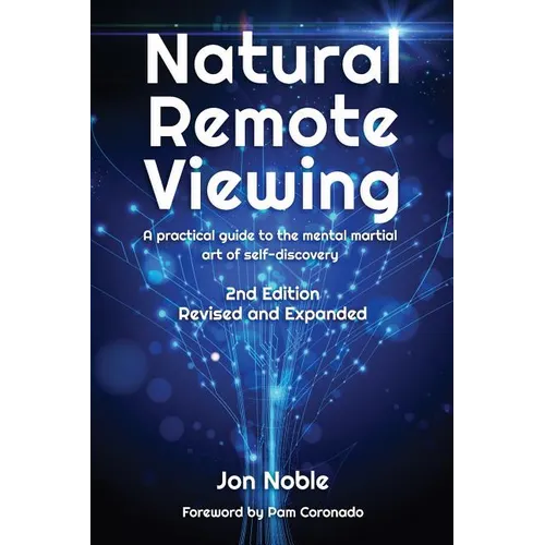 Natural Remote Viewing: A practical guide to the mental martial art of self-discovery