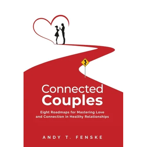 Connected Couples: Eight Roadmaps for Mastering Love and Connection in Healthy Relationships