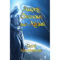Angels, Demons and Aliens: True Documented Paranormal Investigations and Alien Interactions