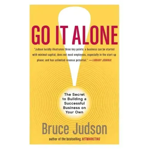 Go It Alone!: The Secret to Building a Successful Business on Your Own