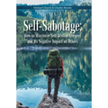 Self-Sabotage: How to Minimize Self-Destructiveness and Its Negative Impact on Others