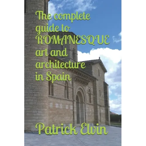 The complete guide to ROMANESQUE architecture and art in Spain