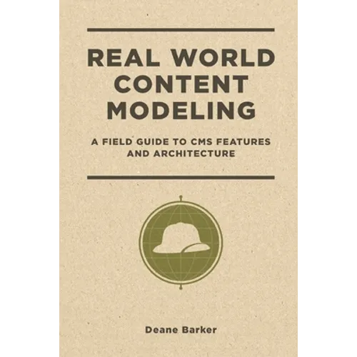 Real World Content Modeling: A Field Guide to CMS Features and Architecture