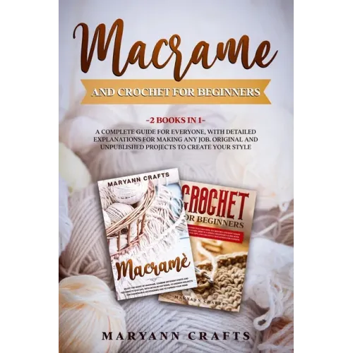 Macrame And Crochet For Beginners: 2 Books In 1: A Complete Guide For Everyone, With Detailed Explanations For Making Any Job. Original And Unpublishe