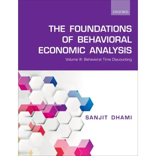 The Foundations of Behavioral Economic Analysis: Volume III: Behavioral Time Discounting