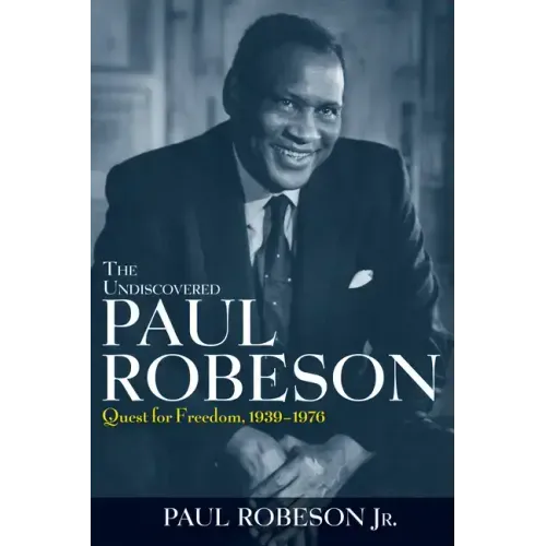 The Undiscovered Paul Robeson: Quest for Freedom, 1939-1976