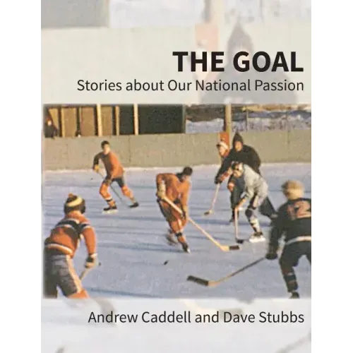 The Goal: Stories about Our National Passion, Deluxe Colour Edition, Revised and Expanded