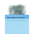 Picking Up the Pieces After Domestic Violence: A Practical Resource for Supporting Parenting Skills