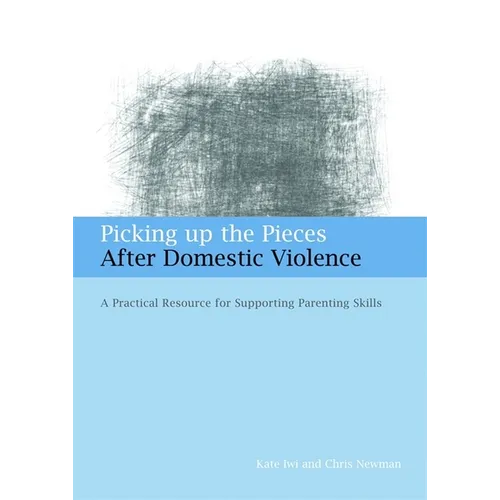 Picking Up the Pieces After Domestic Violence: A Practical Resource for Supporting Parenting Skills