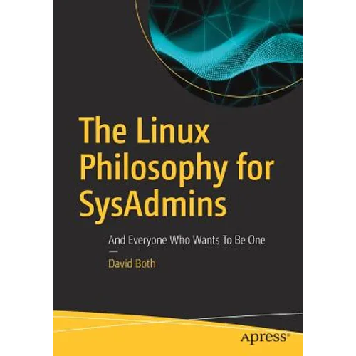 The Linux Philosophy for Sysadmins: And Everyone Who Wants to Be One