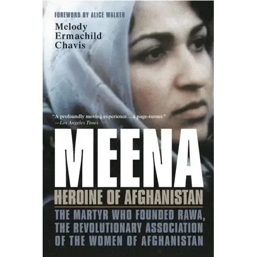 Meena, Heroine of Afghanistan: The Martyr Who Founded Rawa, the Revolutionary Association of the Women of Afghanistan