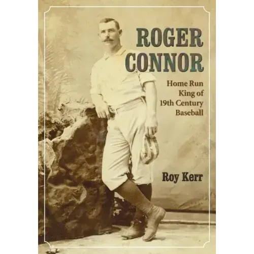 Roger Connor: Home Run King of 19th Century Baseball
