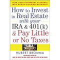 How to Invest in Real Estate with Your IRA and 401(k) and Pay Litle or No Taxes: Turn Your Retirement Accounts Into Wealth-Building Machines!