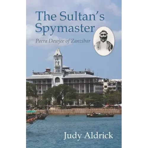 The Sultan's Spymaster: Peera Dewjee of Zanzibar