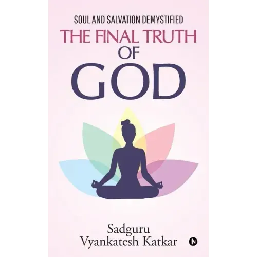 The Final Truth of God: Soul and Salvation Demystified