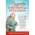 Prosperity Through Emotional Intuition: 5 Proven Steps for Up-leveling Your Personal Prosperity Through the Development of Emotional Intuition