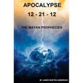 Apocalypse 12 - 21 - 12: The Mayan Prophecies
