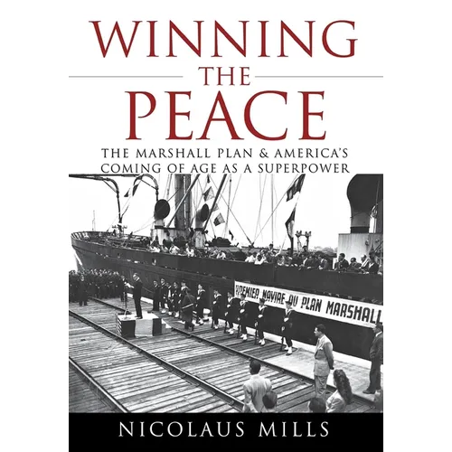 Winning the Peace: The Marshall Plan and America's Coming of Age as a Superpower