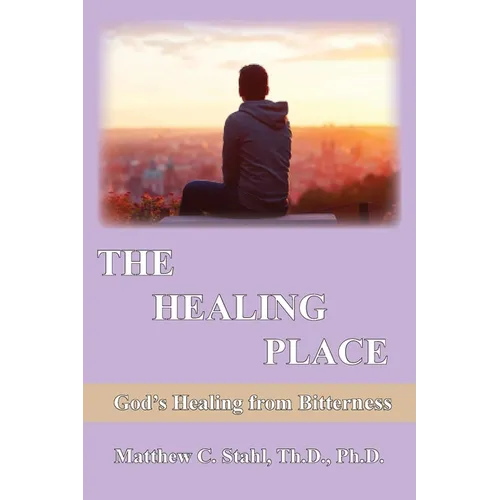 The Healing Place: God's Healing For Bitterness