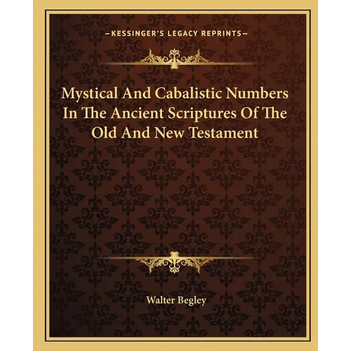 Mystical And Cabalistic Numbers In The Ancient Scriptures Of The Old And New Testament