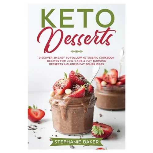 Keto Desserts: Discover 30 easy to follow Ketogenic cookbook recipes for Low-Carb and Fat Burning Desserts including Fat Bombs Ideas