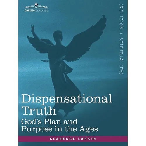 Dispensational Truth, or God's Plan and Purpose in the Ages