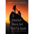 If Knocked Down, Get Back up Again: The Keys to Overcoming Life's Challenges