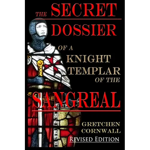 The Secret Dossier of a Knight Templar of the Sangreal: Revised Edition