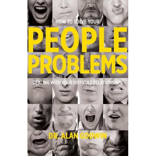 How to Solve Your People Problems: Dealing with Your Difficult Relationships