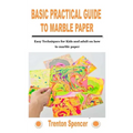 Basic Practical Guide to Marble Paper: Easy Techniques for Kids and adult on how to marble paper