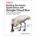 Building Serverless Applications with Google Cloud Run: A Real-World Guide to Building Production-Ready Services
