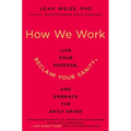 How We Work: Live Your Purpose, Reclaim Your Sanity, and Embrace the Daily Grind